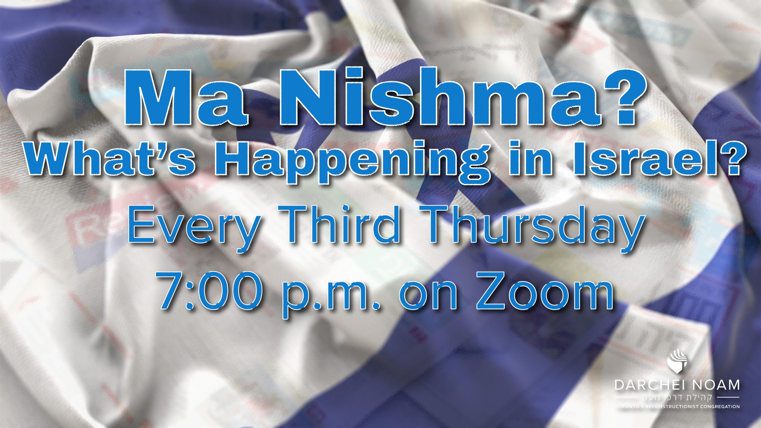 Ma Nishma: What's Happening in Israel. Every Third Thursday at 7:00 p.m. on zoom.